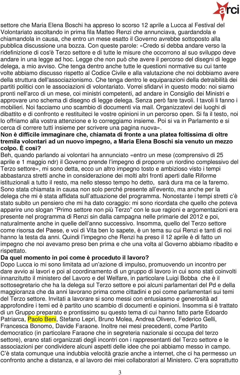 Con queste parole: «Credo si debba andare verso la ridefinizione di cos'è Terzo settore e di tutte le misure che occorrono al suo sviluppo deve andare in una legge ad hoc.