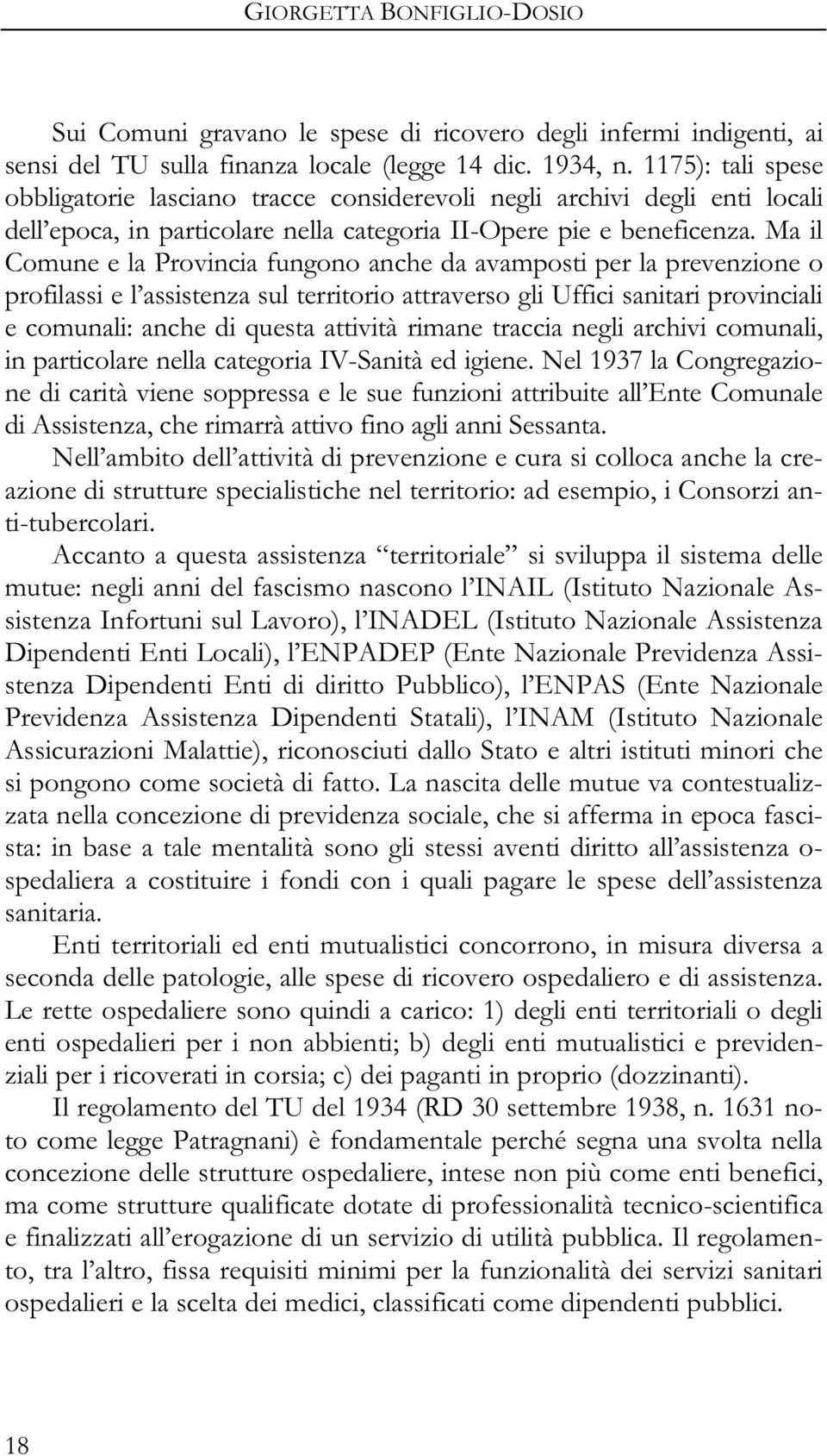 Ma il Comune e la Provincia fungono anche da avamposti per la prevenzione o profilassi e l assistenza sul territorio attraverso gli Uffici sanitari provinciali e comunali: anche di questa attività