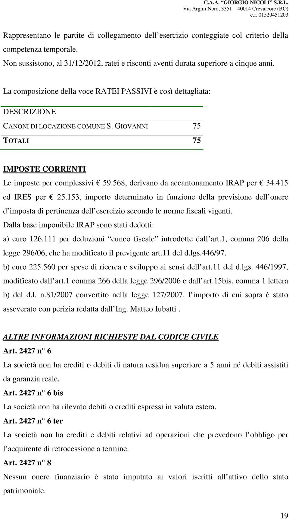 GIOVANNI 75 TOTALI 75 IMPOSTE CORRENTI Le imposte per complessivi 59.568, derivano da accantonamento IRAP per 34.415 ed IRES per 25.