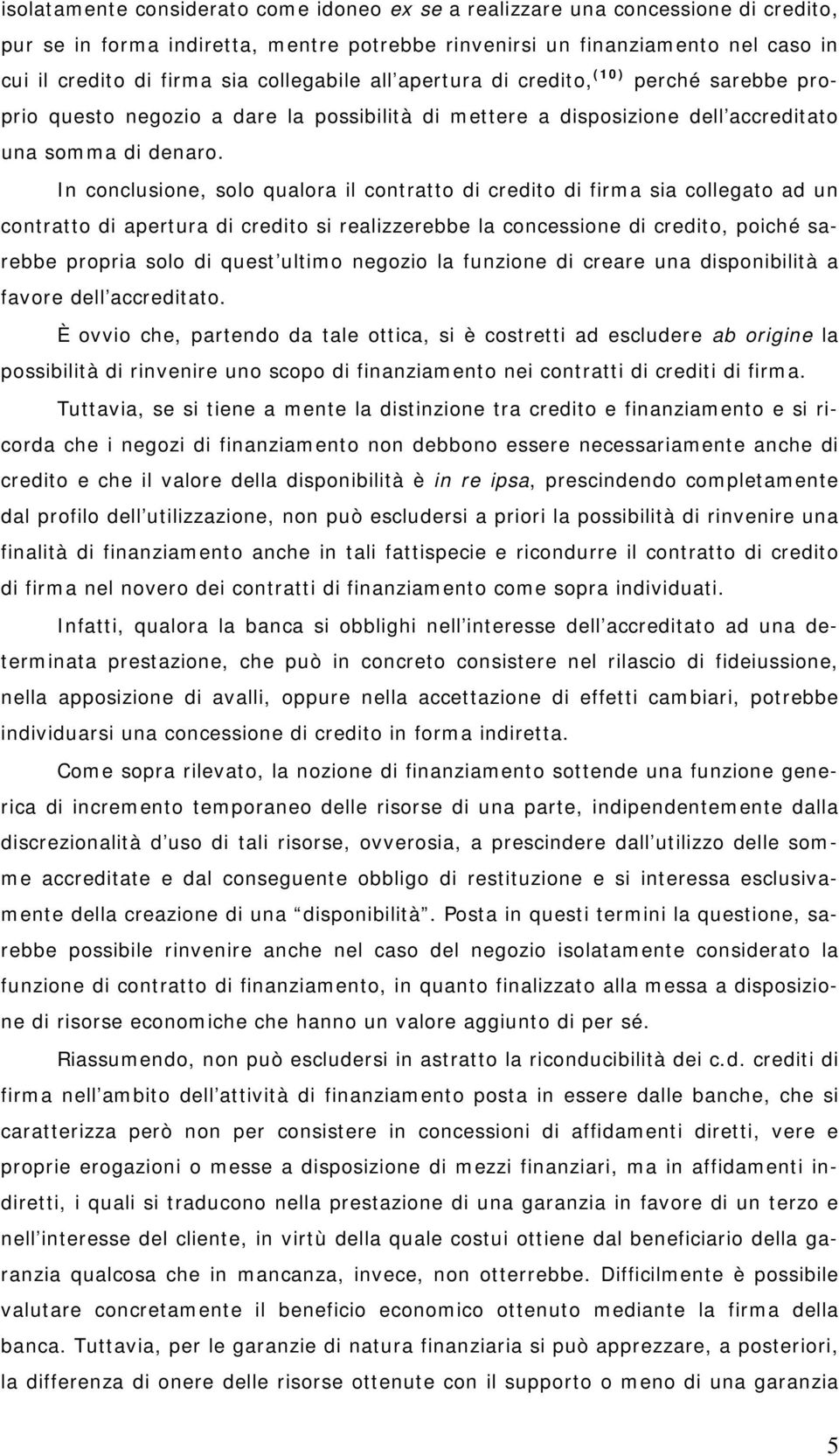 In conclusione, solo qualora il contratto di credito di firma sia collegato ad un contratto di apertura di credito si realizzerebbe la concessione di credito, poiché sarebbe propria solo di quest