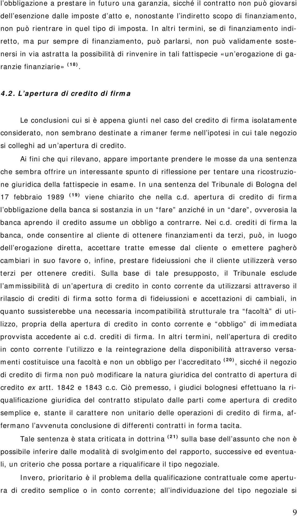 In altri termini, se di finanziamento indiretto, ma pur sempre di finanziamento, può parlarsi, non può validamente sostenersi in via astratta la possibilità di rinvenire in tali fattispecie «un