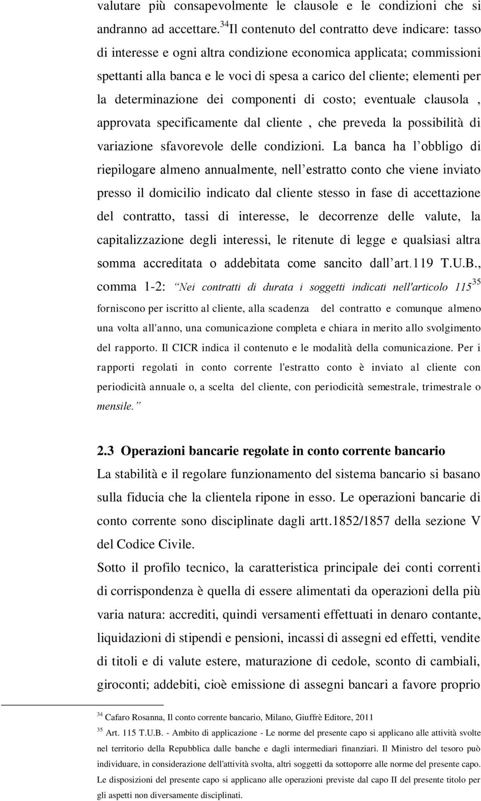 determinazione dei componenti di costo; eventuale clausola, approvata specificamente dal cliente, che preveda la possibilità di variazione sfavorevole delle condizioni.