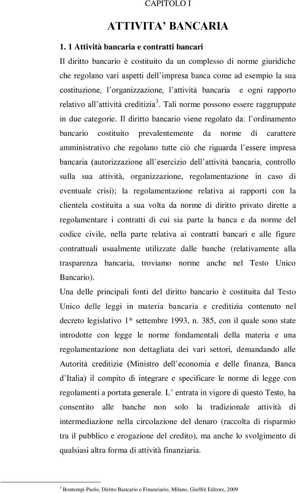 organizzazione, l attività bancaria e ogni rapporto relativo all attività creditizia 3. Tali norme possono essere raggruppate in due categorie.