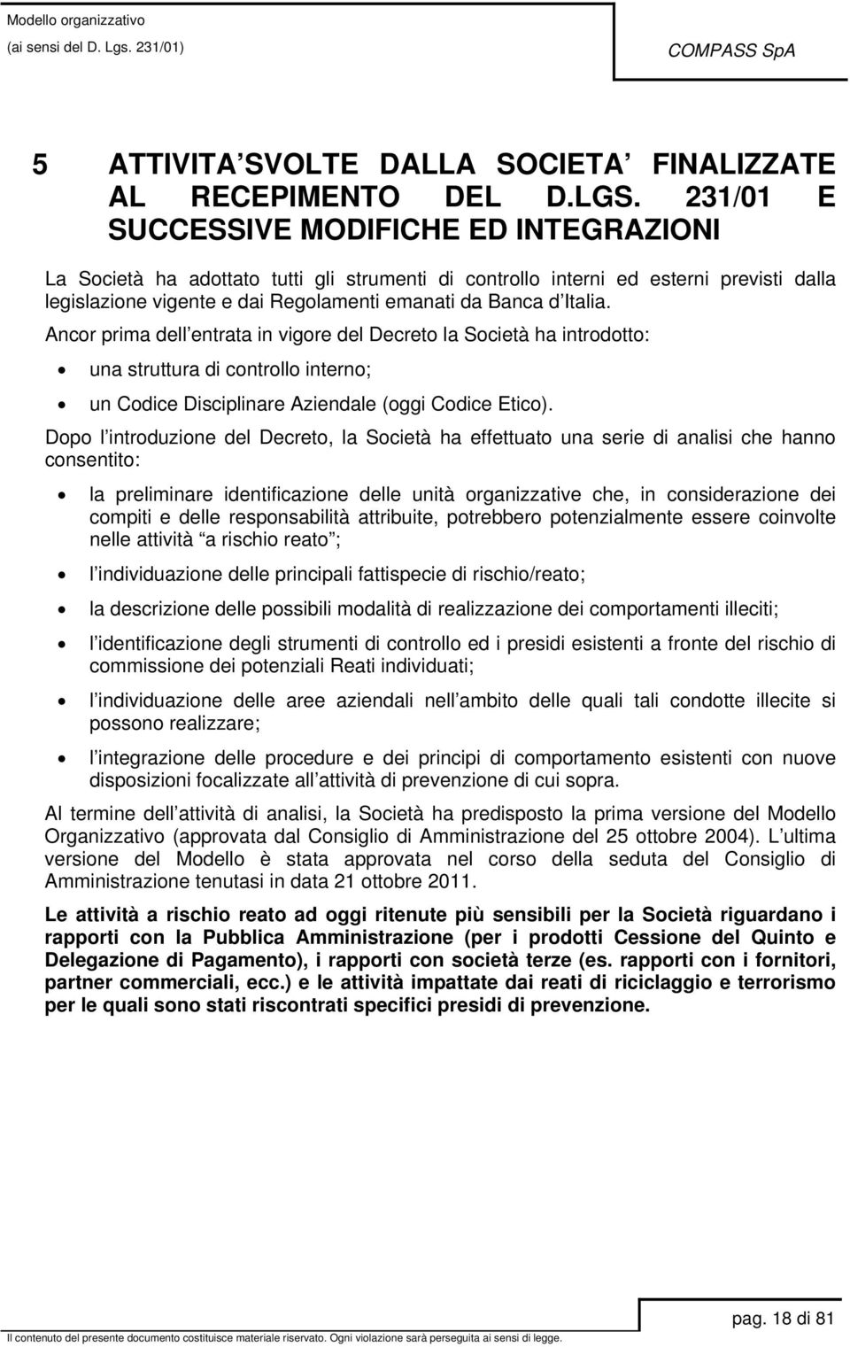 Italia. Ancor prima dell entrata in vigore del Decreto la Società ha introdotto: una struttura di controllo interno; un Codice Disciplinare Aziendale (oggi Codice Etico).