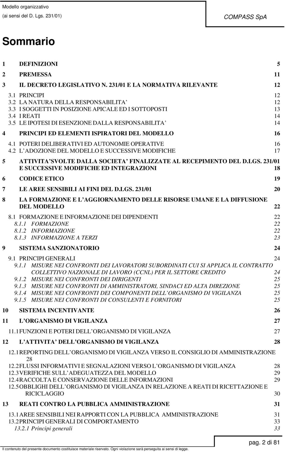 1 POTERI DELIBERATIVI ED AUTONOMIE OPERATIVE 16 4.2 L ADOZIONE DEL MODELLO E SUCCESSIVE MODIFICHE 17 5 ATTIVITA SVOLTE DALLA SOCIETA FINALIZZATE AL RECEPIMENTO DEL D.LGS.