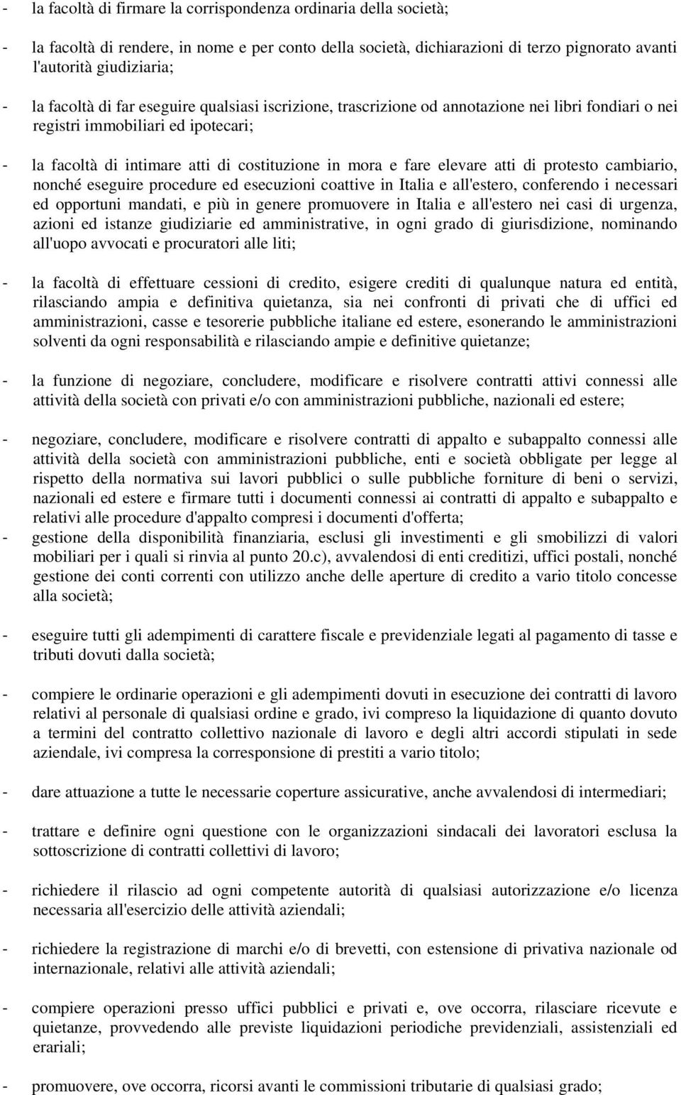 elevare atti di protesto cambiario, nonché eseguire procedure ed esecuzioni coattive in Italia e all'estero, conferendo i necessari ed opportuni mandati, e più in genere promuovere in Italia e