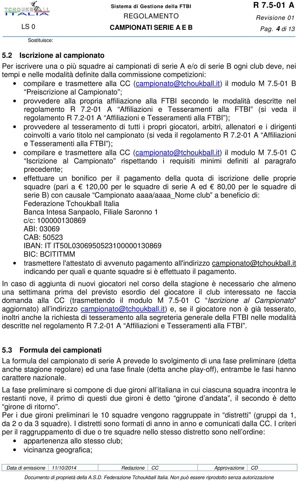 trasmettere alla CC (campionato@tchoukball.it) il modulo M 7.5-01 B Preiscrizione al Campionato ; provvedere alla propria affiliazione alla FTBI secondo le modalità descritte nel regolamento R 7.