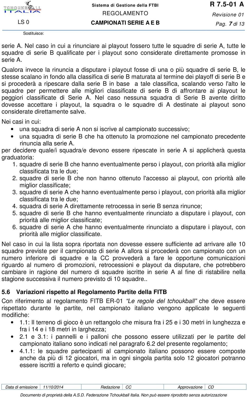 Qualora invece la rinuncia a disputare i playout fosse di una o più squadre di serie B, le stesse scalano in fondo alla classifica di serie B maturata al termine dei playoff di serie B e si procederà