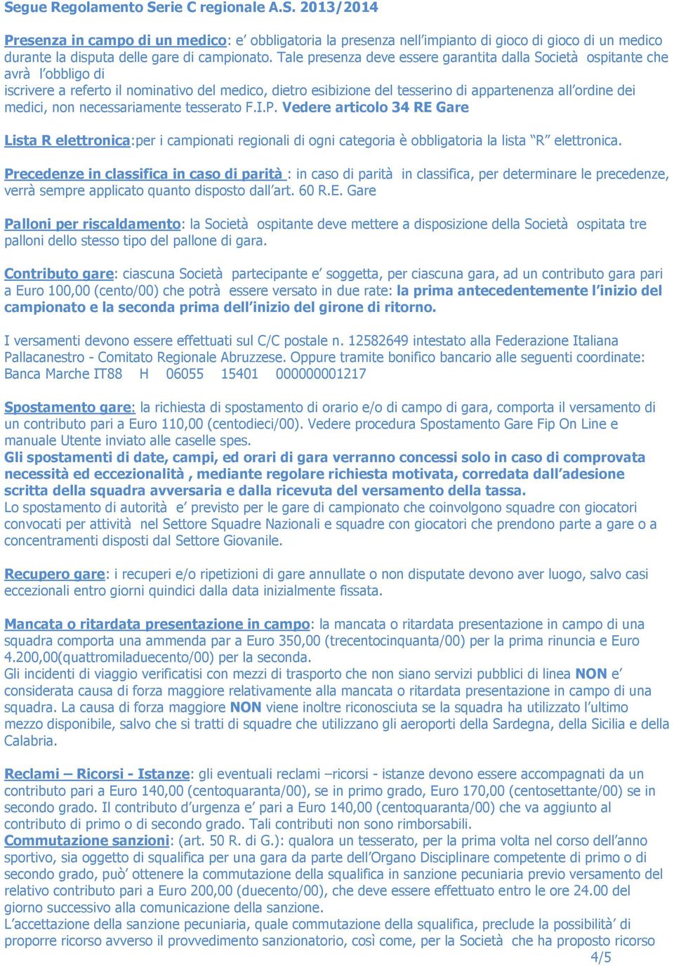 non necessariamente tesserato F.I.P. Vedere articolo 34 RE Gare Lista R elettronica:per i campionati regionali di ogni categoria è obbligatoria la lista R elettronica.