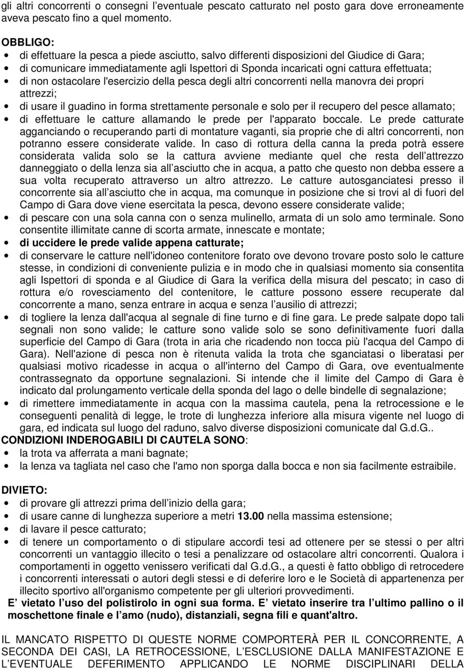 ostacolare l'esercizio della pesca degli altri concorrenti nella manovra dei propri attrezzi; di usare il guadino in forma strettamente personale e solo per il recupero del pesce allamato; di