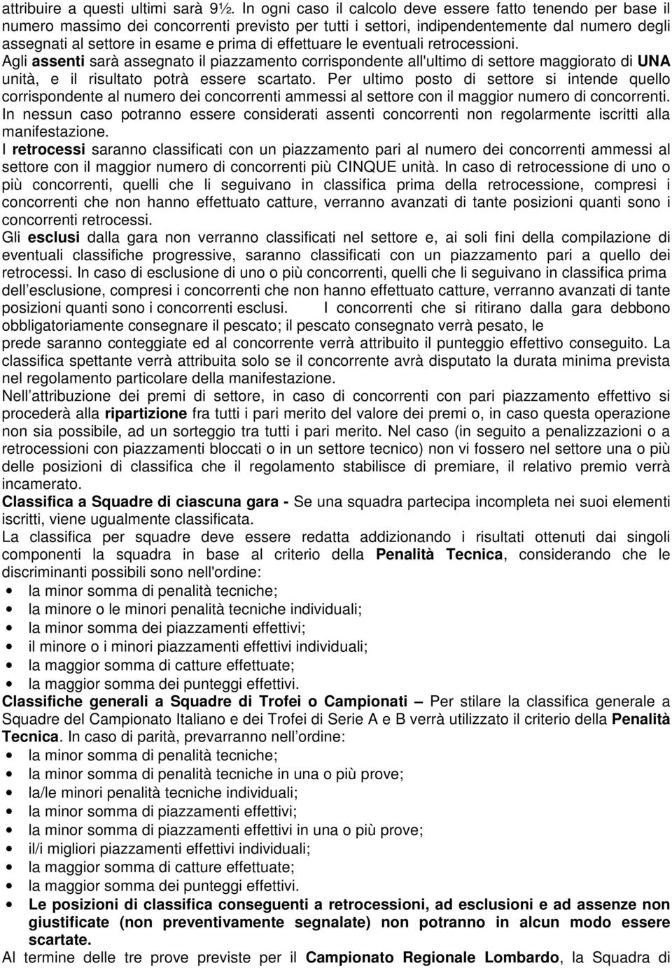 effettuare le eventuali retrocessioni. Agli assenti sarà assegnato il piazzamento corrispondente all'ultimo di settore maggiorato di UNA unità, e il risultato potrà essere scartato.