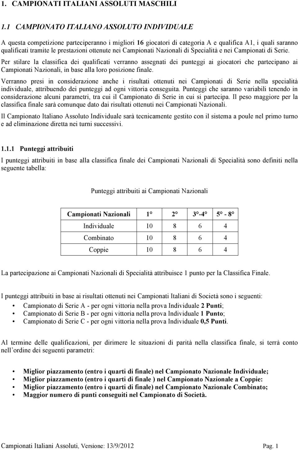 Campionati Nazionali di Specialità e nei Campionati di Serie.