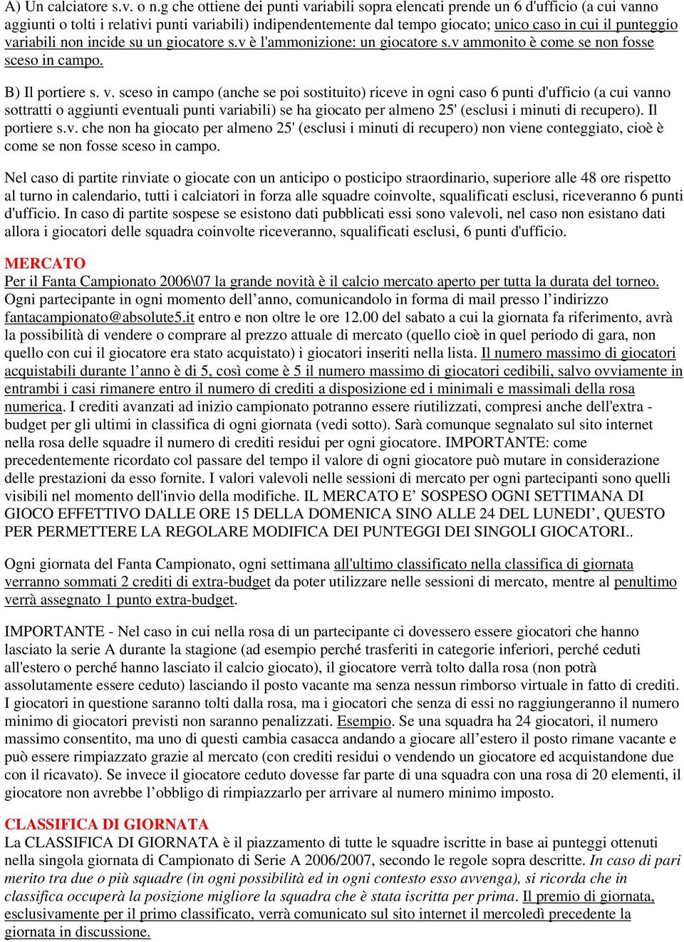 variabili non incide su un giocatore s.v è l'ammonizione: un giocatore s.v ammonito è come se non fosse sceso in campo. B) Il portiere s. v.