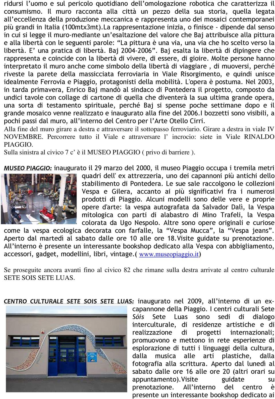 La rappresentazione inizia, o finisce - dipende dal senso in cui si legge il muro-mediante un esaltazione del valore che Baj attribuisce alla pittura e alla libertà con le seguenti parole: La pittura