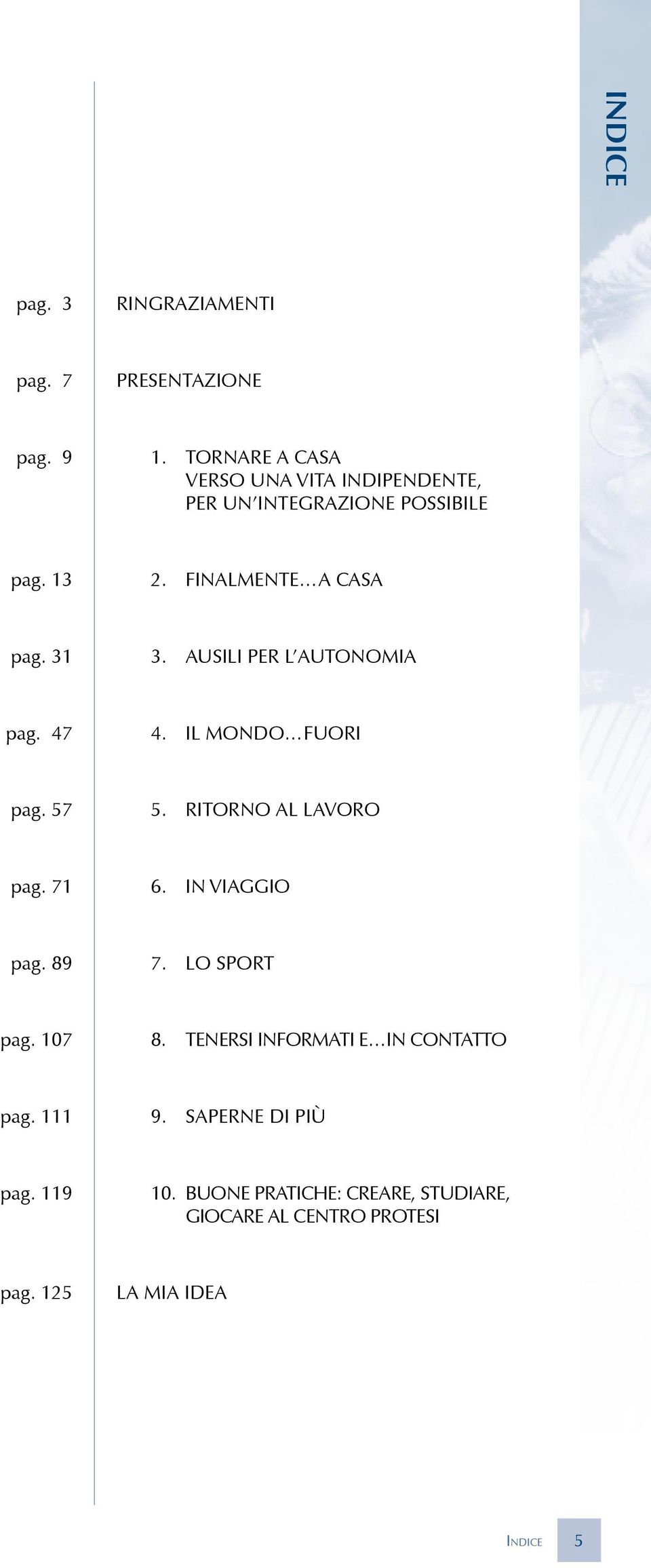 AUSILI PER L AUTONOMIA pag. 47 4. IL MONDO FUORI pag. 57 5. RITORNO AL LAVORO pag. 71 6. IN VIAGGIO pag. 89 7.