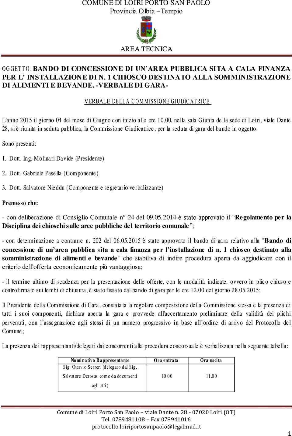 -VERBALE DI GARA- VERBALE DE LL A C O M MIS S IO NE GI U DIC AT R IC E L'anno 2015 il giorno 04 del mese di Giugno con inizio a lle ore 10,00, nella sala Giunta della sede di Loiri, viale Dante 28,