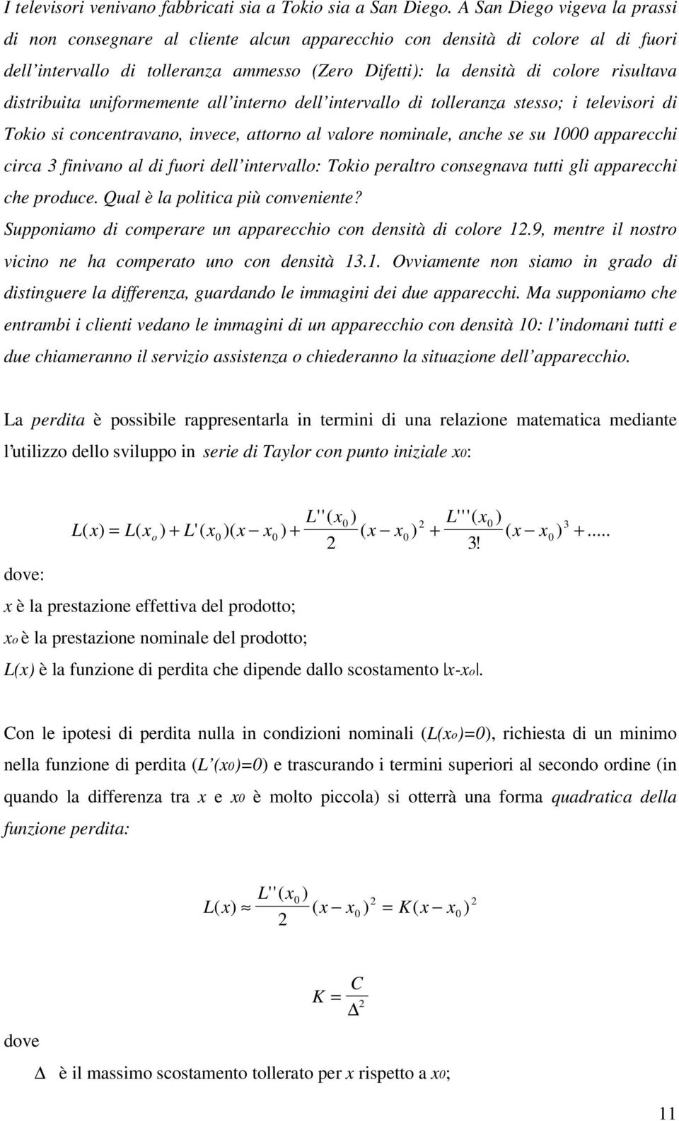 distribuita uniformemente all interno dell intervallo di tolleranza stesso; i televisori di Tokio si concentravano, invece, attorno al valore nominale, anche se su 1 apparecchi circa 3 finivano al di