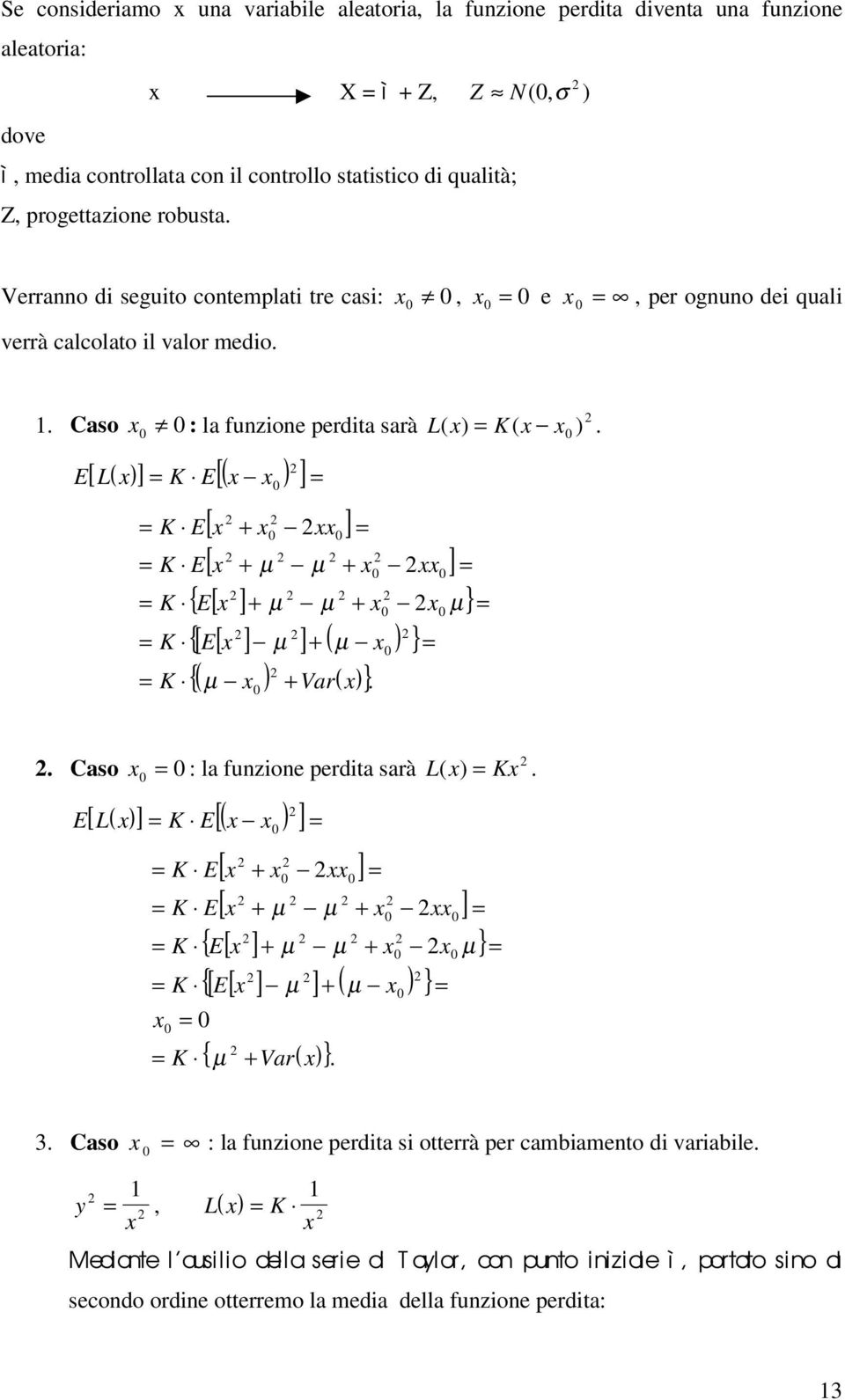 E [ L( x) ] = K E ( x ) = K = K = K [ ] = x E[ x + x ] xx = E[ x + µ µ + x ] xx = { E[ x ] + µ µ + x } x µ {[ E[ x ] µ ] + ( µ x ) } = ( µ x ) + Var( x) = K = K { }. =. Caso x = : la funzione perdita sarà L ( x) = Kx.