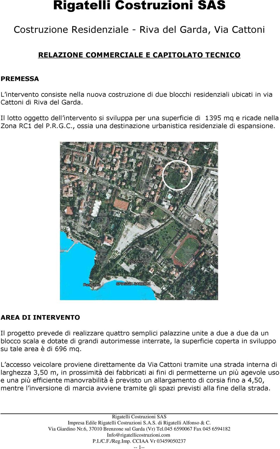 AREA DI INTERVENTO Il progetto prevede di realizzare quattro semplici palazzine unite a due a due da un blocco scala e dotate di grandi autorimesse interrate, la superficie coperta in sviluppo su