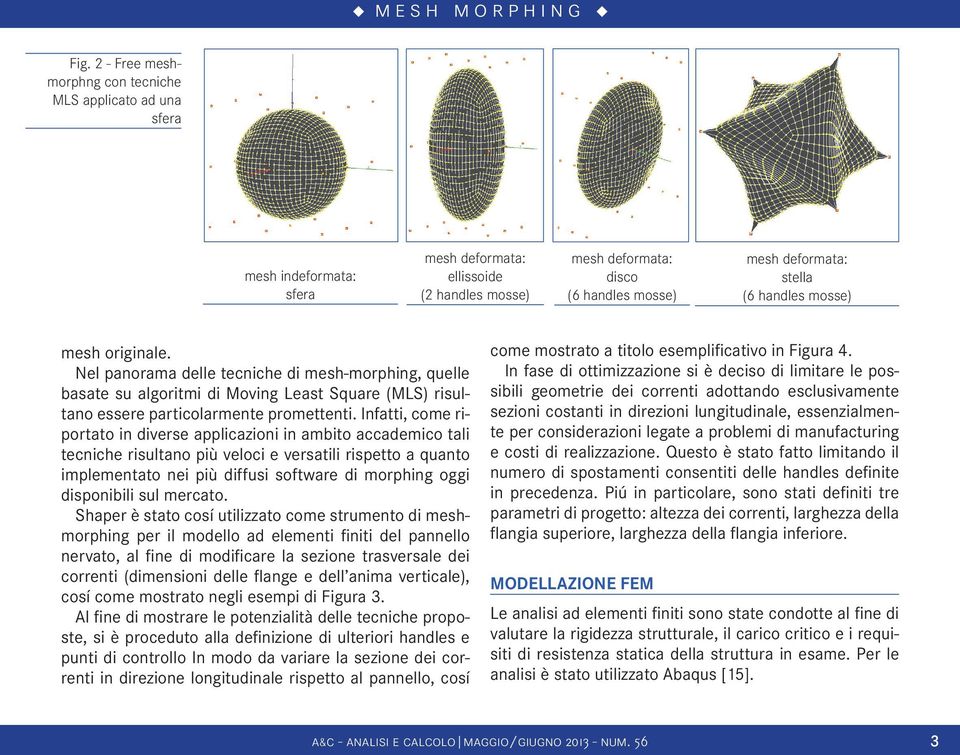 Infatti, come riportato in diverse applicazioni in ambito accademico tali tecniche risultano più veloci e versatili rispetto a quanto implementato nei più diffusi software di morphing oggi