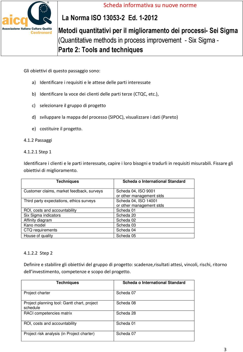 Passaggi 4.1.2.1 Step 1 Identificare i clienti e le parti interessate, capire i loro bisogni e tradurli in requisiti misurabili. Fissare gli obiettivi di miglioramento.