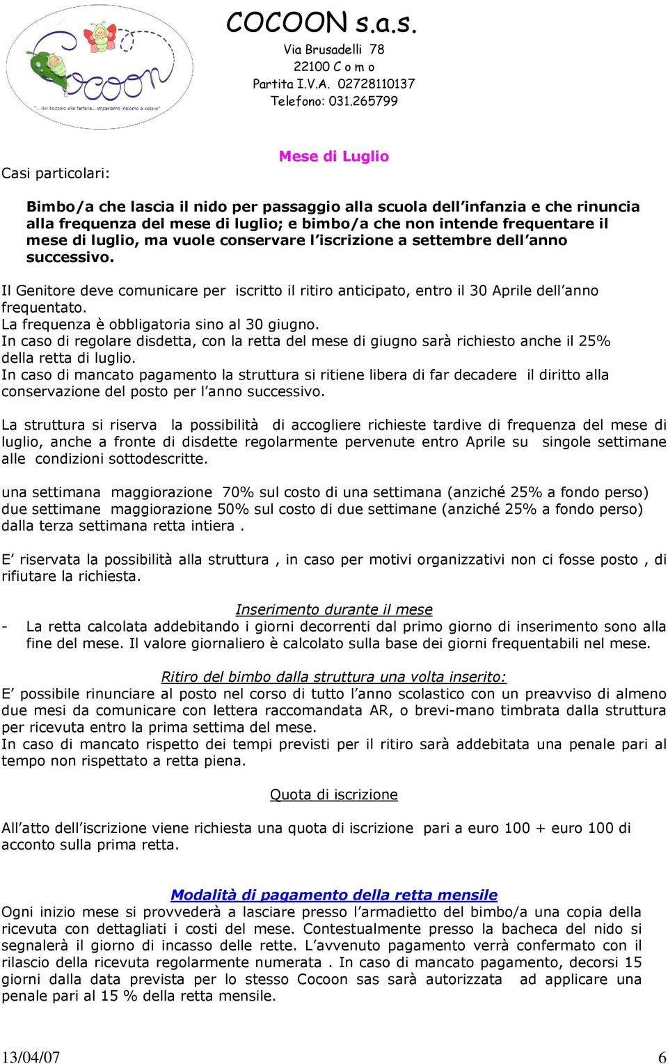 La frequenza è obbligatoria sino al 30 giugno. In caso di regolare disdetta, con la retta del mese di giugno sarà richiesto anche il 25% della retta di luglio.