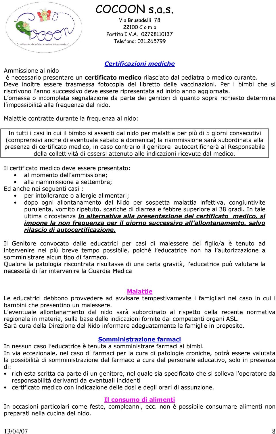 L omessa o incompleta segnalazione da parte dei genitori di quanto sopra richiesto determina l impossibilità alla frequenza del nido.