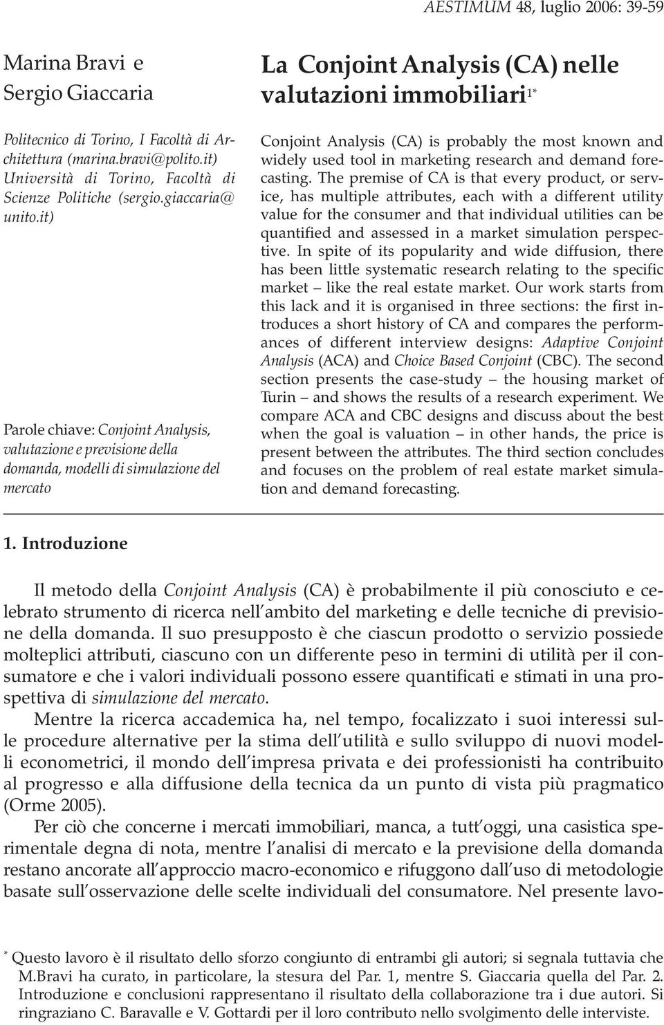 it) Parole chiave: Conjoint Analysis, valutazione e previsione della domanda, modelli di simulazione del mercato La Conjoint Analysis (CA) nelle valutazioni immobiliari 1* Conjoint Analysis (CA) is