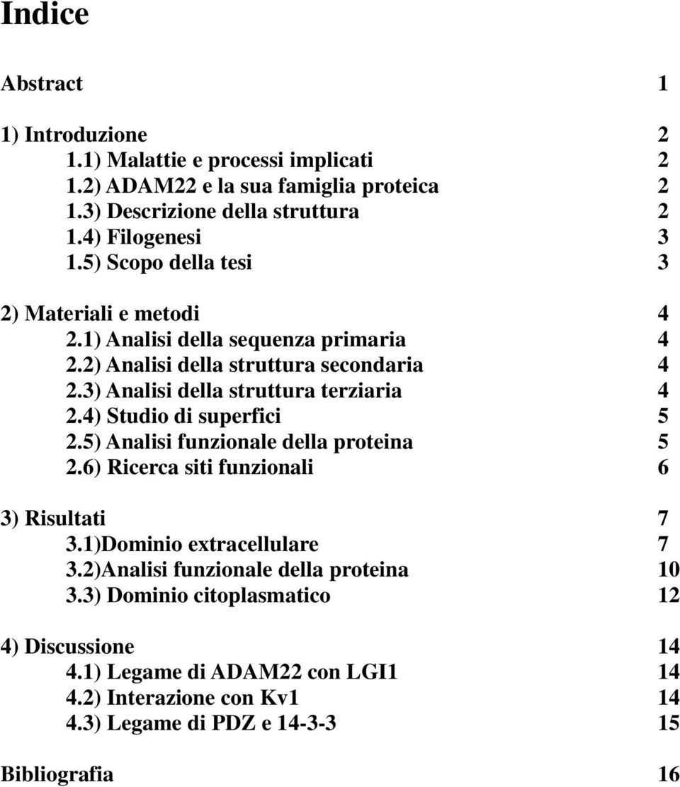 4) Studio di superfici 5 2.5) Analisi funzionale della proteina 5 2.6) Ricerca siti funzionali 6 3) Risultati 7 3.1)Dominio extracellulare 7 3.