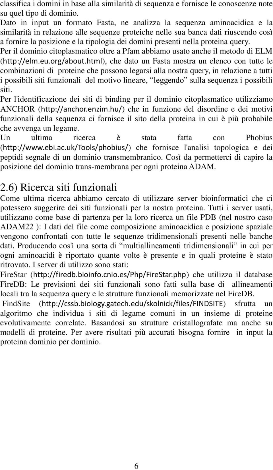 domini presenti nella proteina query. Per il dominio citoplasmatico oltre a Pfam abbiamo usato anche il metodo di ELM (http://elm.eu.org/about.