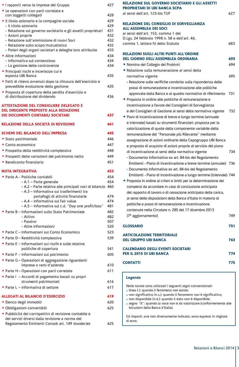 loro attribuite 433 Altre informazioni 434 - Informativa sul contenzioso 434 - La gestione delle controversie 434 Principali rischi e incertezze cui è esposta UBI Banca 435 Fatti di rilievo avvenuti