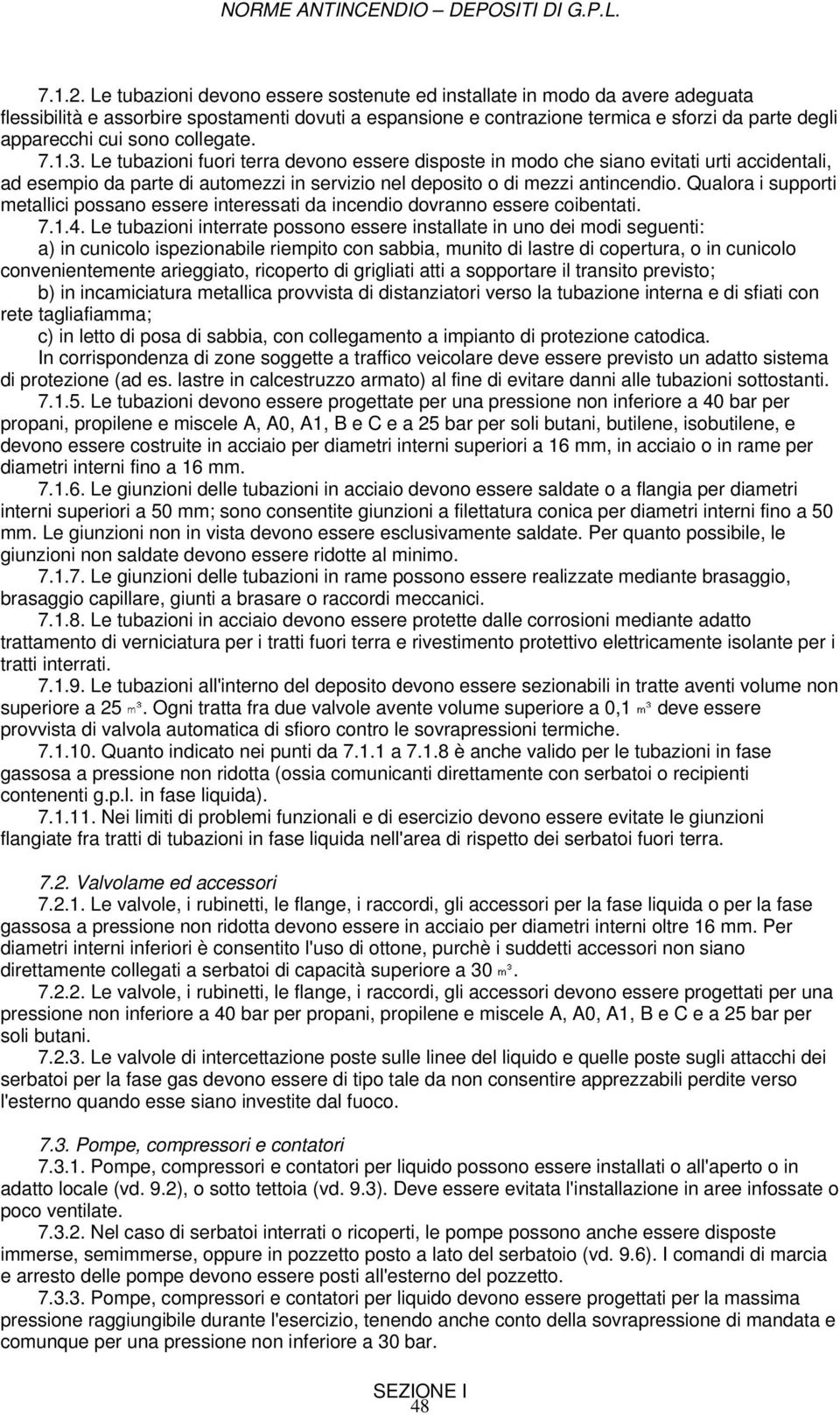 collegate. 7.1.3. Le tubazioni fuori terra devono essere disposte in modo che siano evitati urti accidentali, ad esempio da parte di automezzi in servizio nel deposito o di mezzi antincendio.