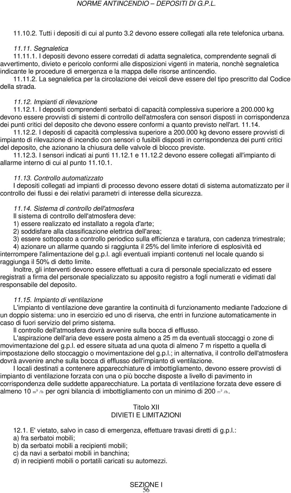 La segnaletica per la circolazione dei veicoli deve essere del tipo prescritto dal Codice della strada. 11.12. Impianti di rilevazione 11.12.1. I depositi comprendenti serbatoi di capacità complessiva superiore a 200.