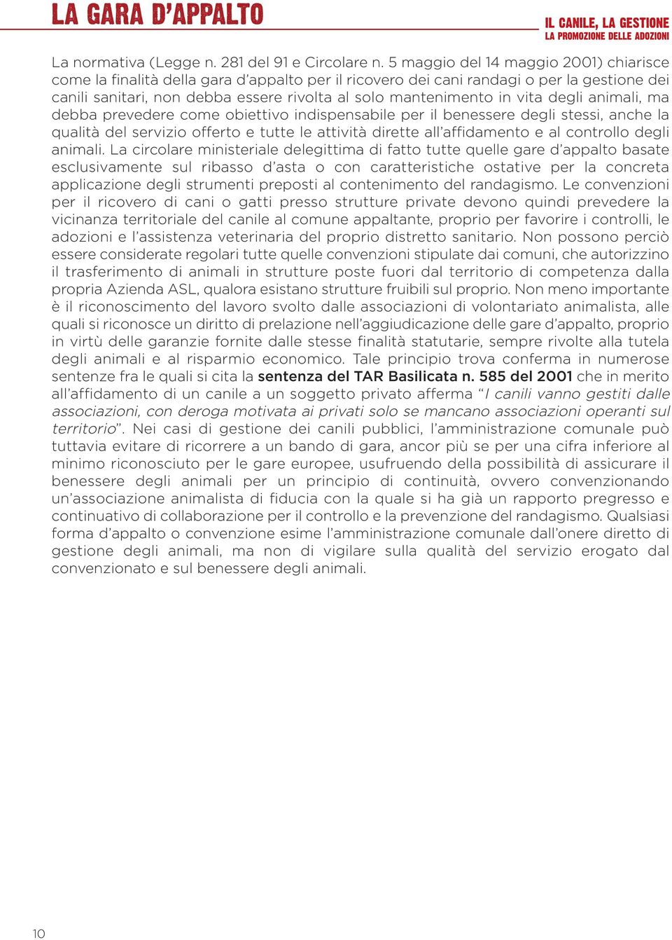 vita degli animali, ma debba prevedere come obiettivo indispensabile per il benessere degli stessi, anche la qualità del servizio offerto e tutte le attività dirette all affidamento e al controllo