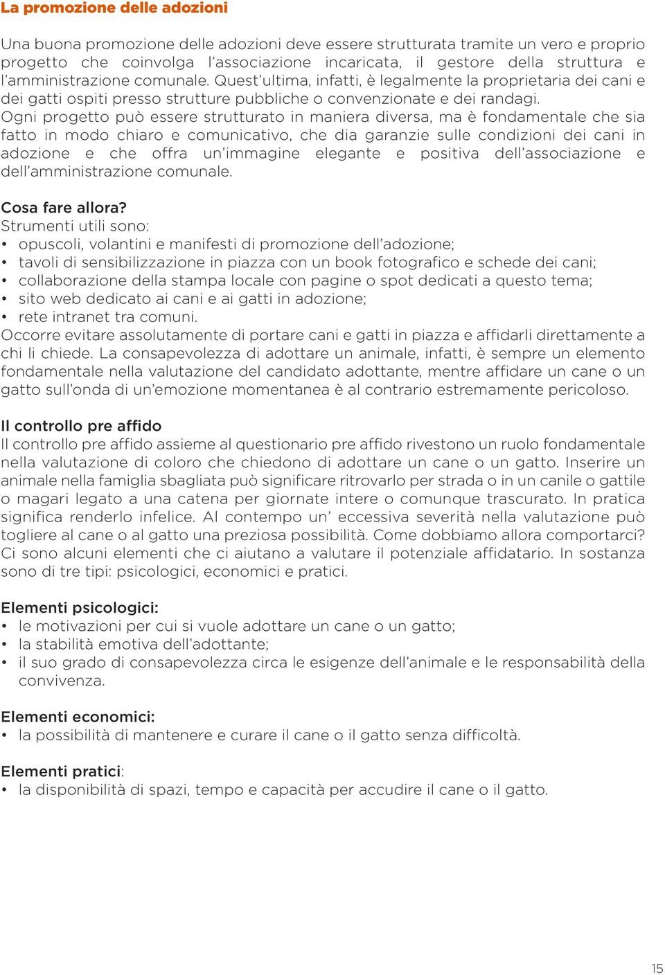 Ogni progetto può essere strutturato in maniera diversa, ma è fondamentale che sia fatto in modo chiaro e comunicativo, che dia garanzie sulle condizioni dei cani in adozione e che offra un immagine