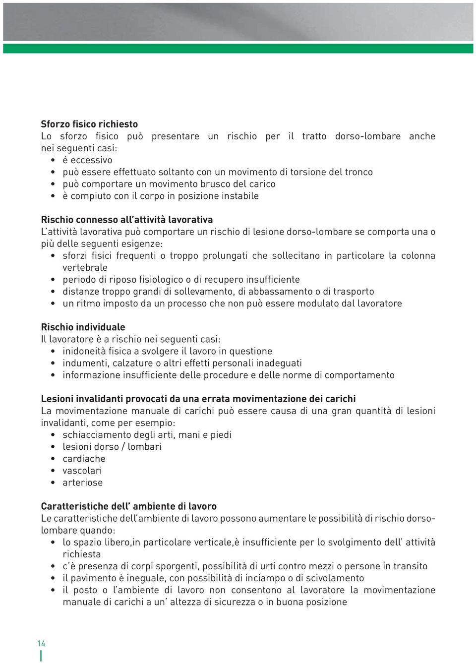 dorso-lombare se comporta una o più delle seguenti esigenze: sforzi fisici frequenti o troppo prolungati che sollecitano in particolare la colonna vertebrale periodo di riposo fisiologico o di