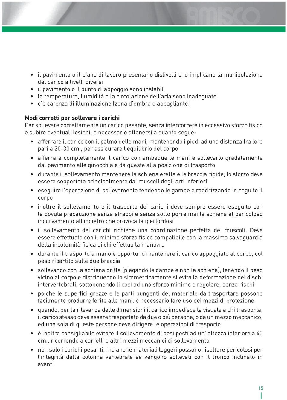 intercorrere in eccessivo sforzo fisico e subire eventuali lesioni, è necessario attenersi a quanto segue: afferrare il carico con il palmo delle mani, mantenendo i piedi ad una distanza fra loro