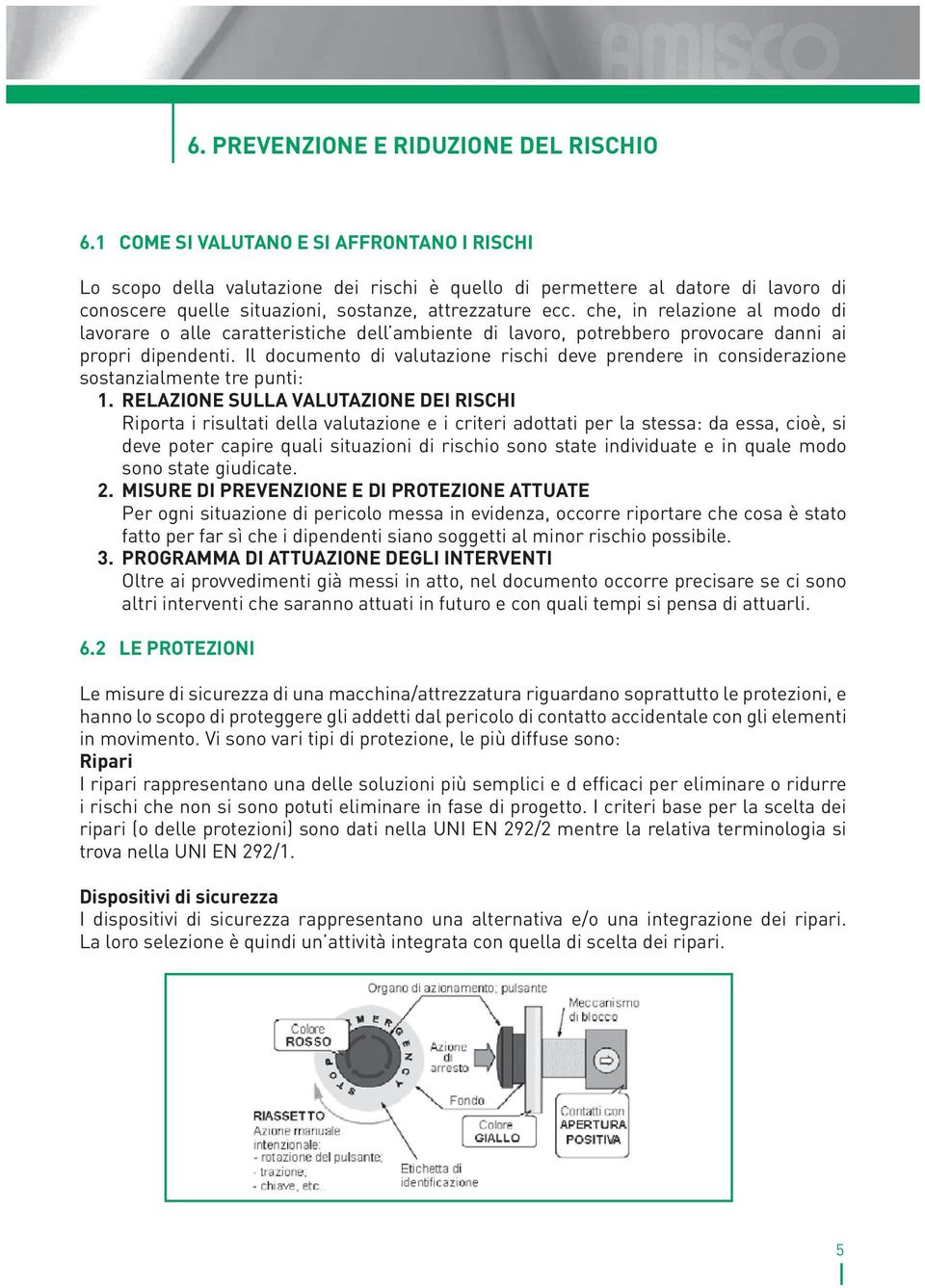 che, in relazione al modo di lavorare o alle caratteristiche dell ambiente di lavoro, potrebbero provocare danni ai propri dipendenti.