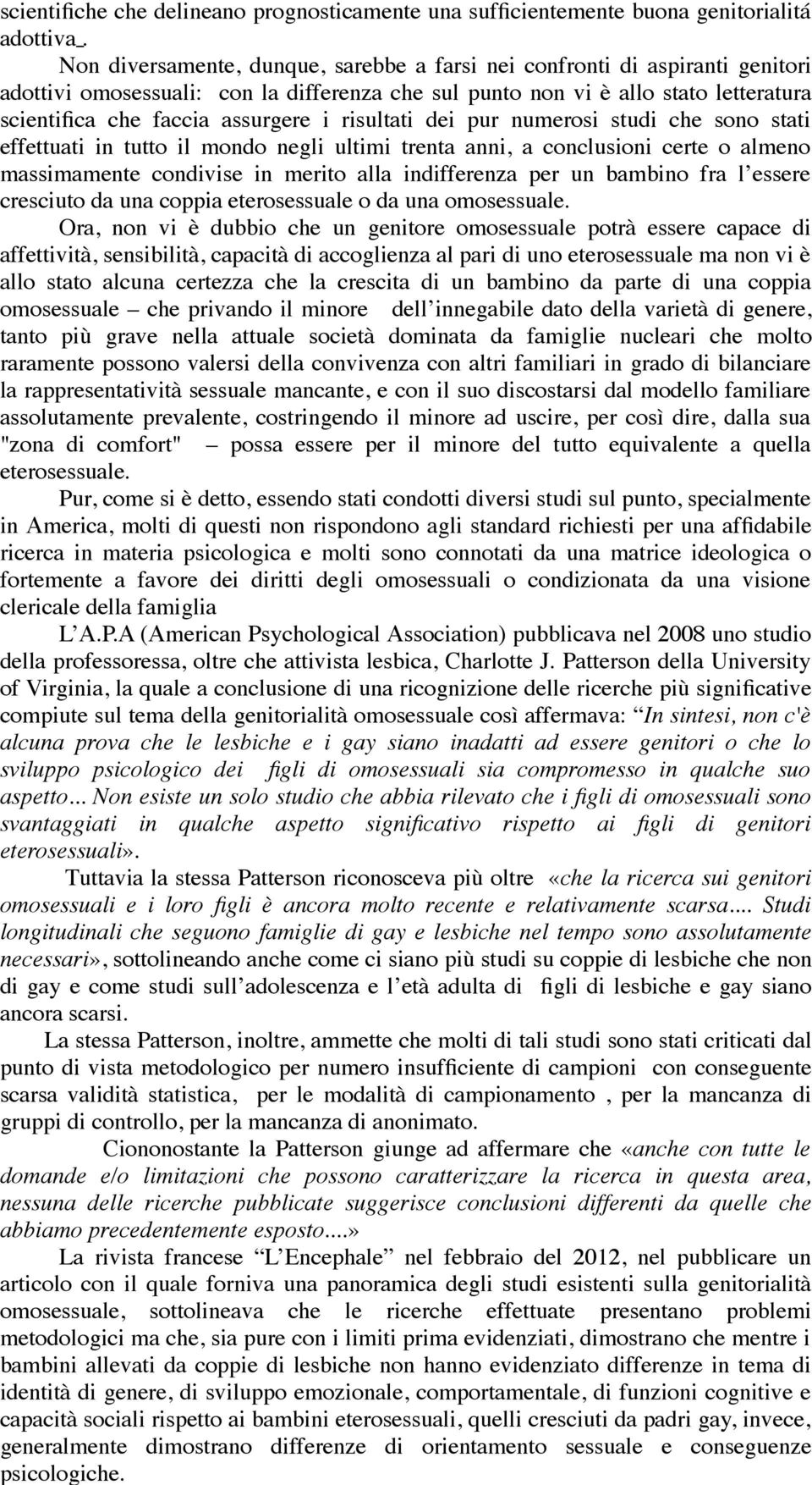 risultati dei pur numerosi studi che sono stati effettuati in tutto il mondo negli ultimi trenta anni, a conclusioni certe o almeno massimamente condivise in merito alla indifferenza per un bambino