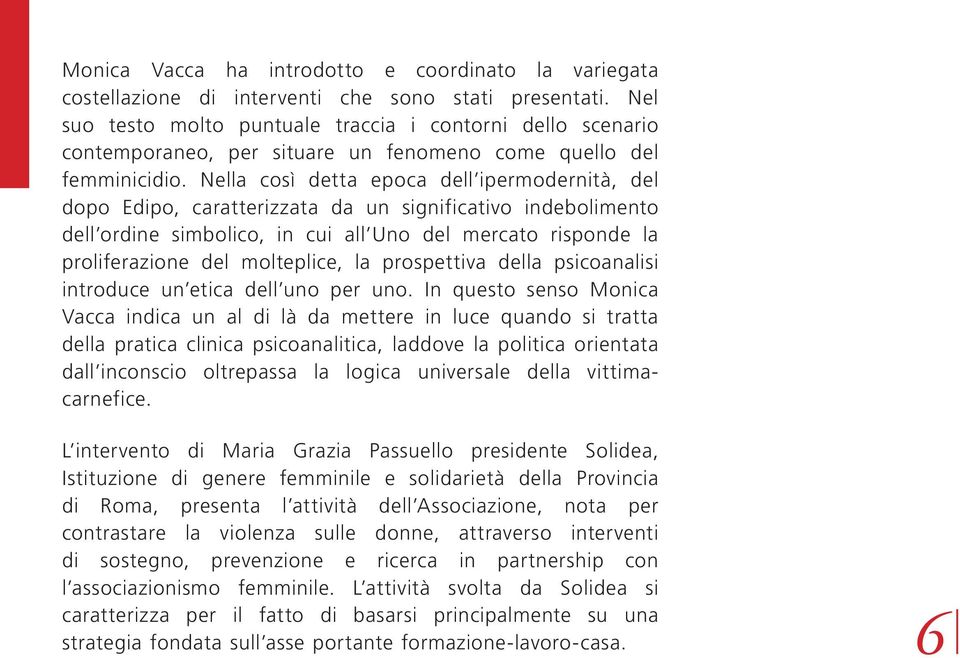 Nella così detta epoca dell ipermodernità, del dopo Edipo, caratterizzata da un significativo indebolimento dell ordine simbolico, in cui all Uno del mercato risponde la proliferazione del