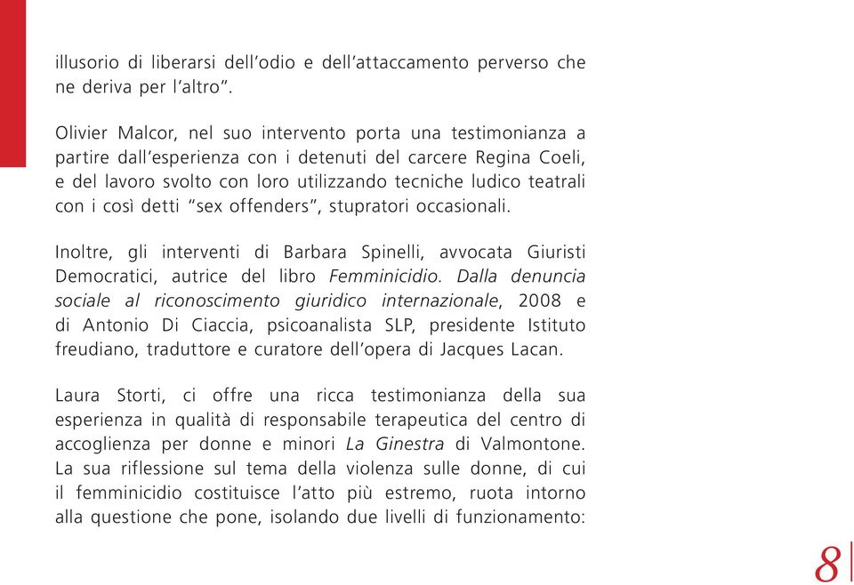 così detti sex offenders, stupratori occasionali. Inoltre, gli interventi di Barbara Spinelli, avvocata Giuristi Democratici, autrice del libro Femminicidio.