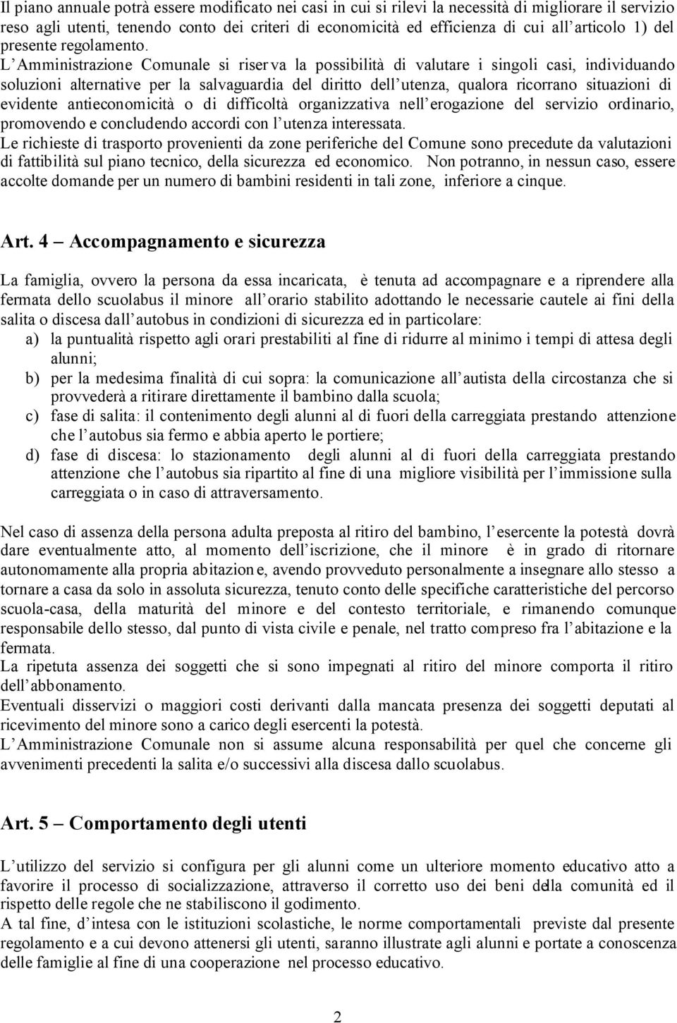 L Amministrazione Comunale si riser va la possibilità di valutare i singoli casi, individuando soluzioni alternative per la salvaguardia del diritto dell utenza, qualora ricorrano situazioni di