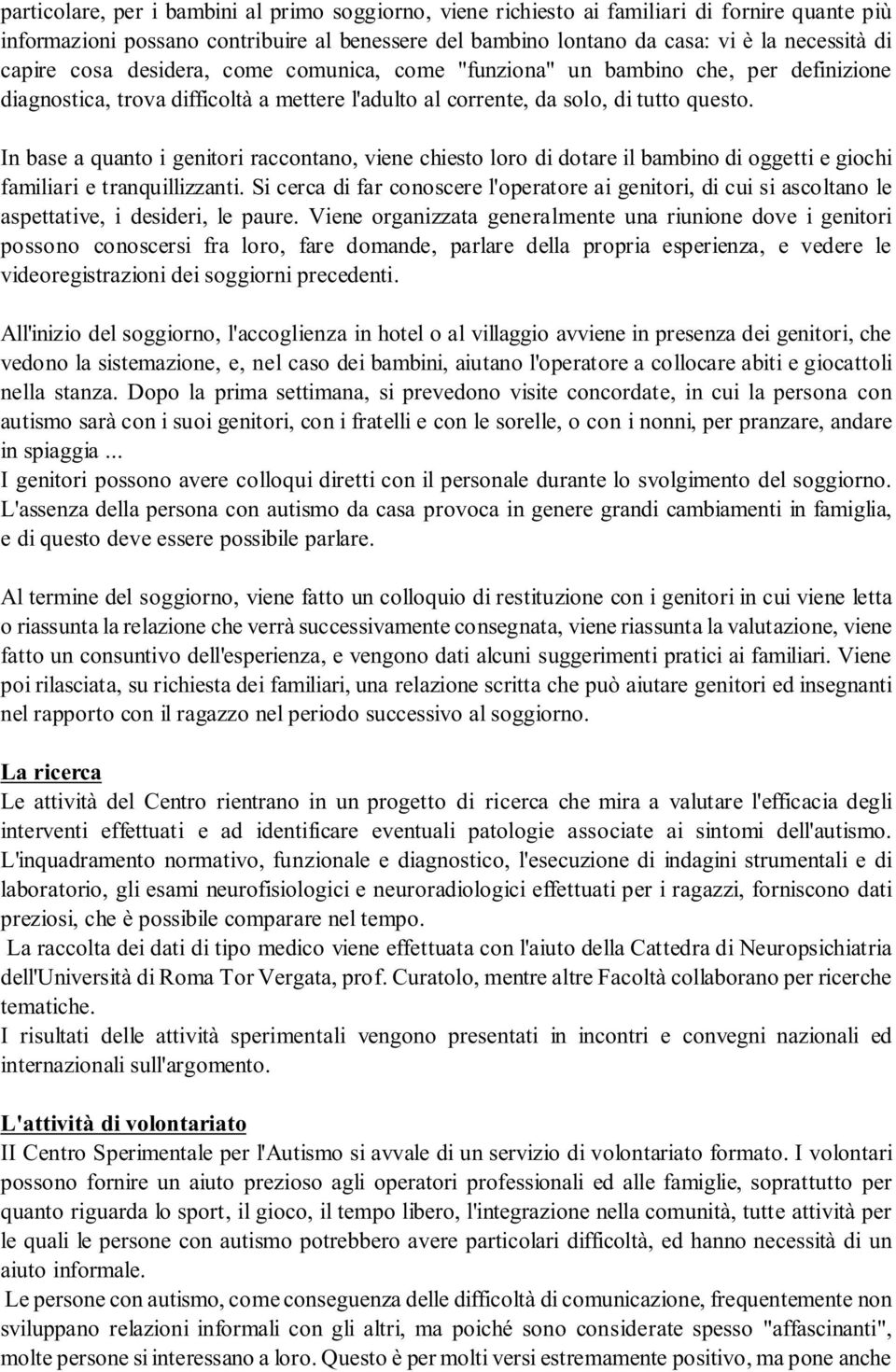 In base a quanto i genitori raccontano, viene chiesto loro di dotare il bambino di oggetti e giochi familiari e tranquillizzanti.