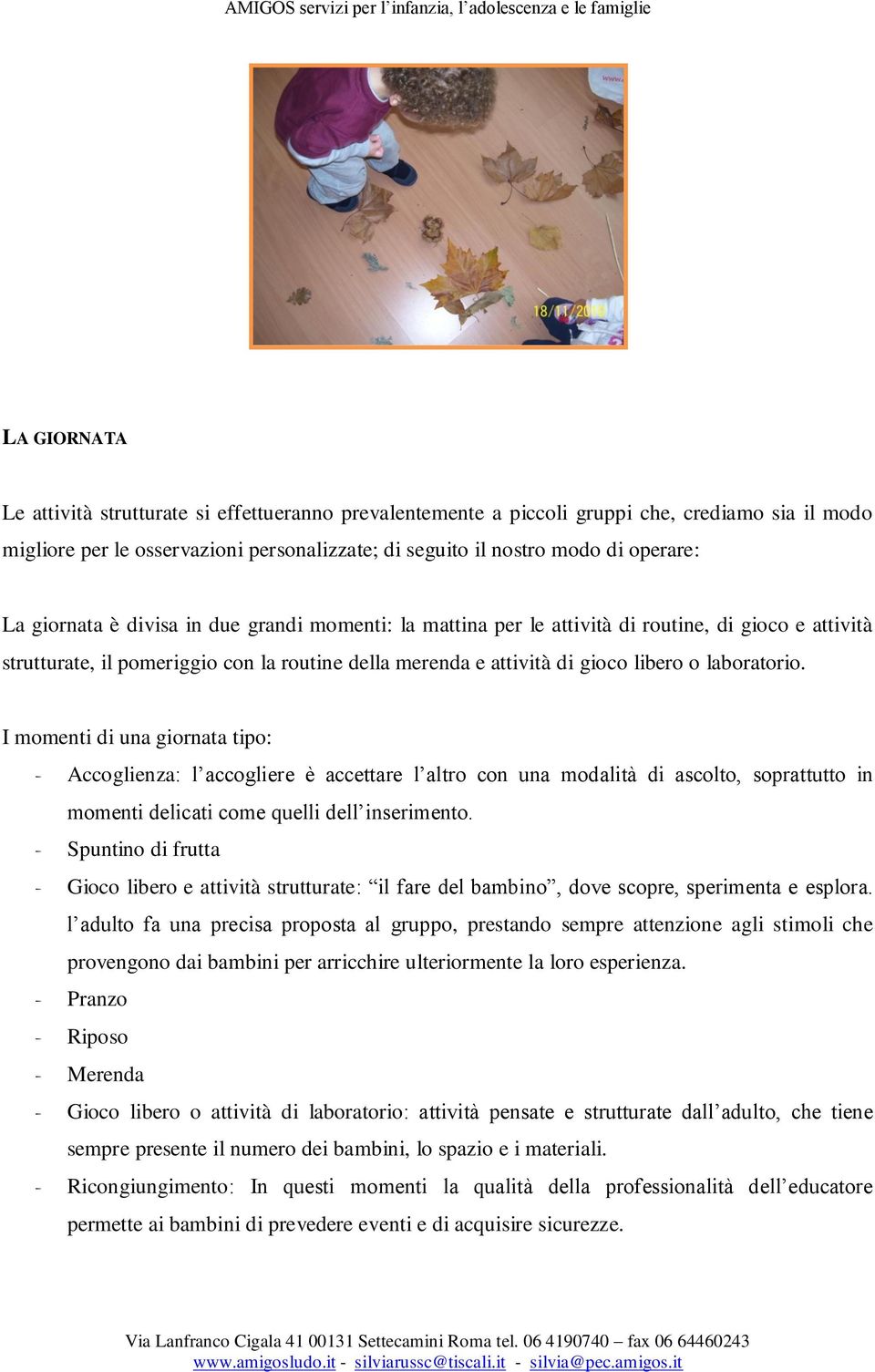 I momenti di una giornata tipo: - Accoglienza: l accogliere è accettare l altro con una modalità di ascolto, soprattutto in momenti delicati come quelli dell inserimento.