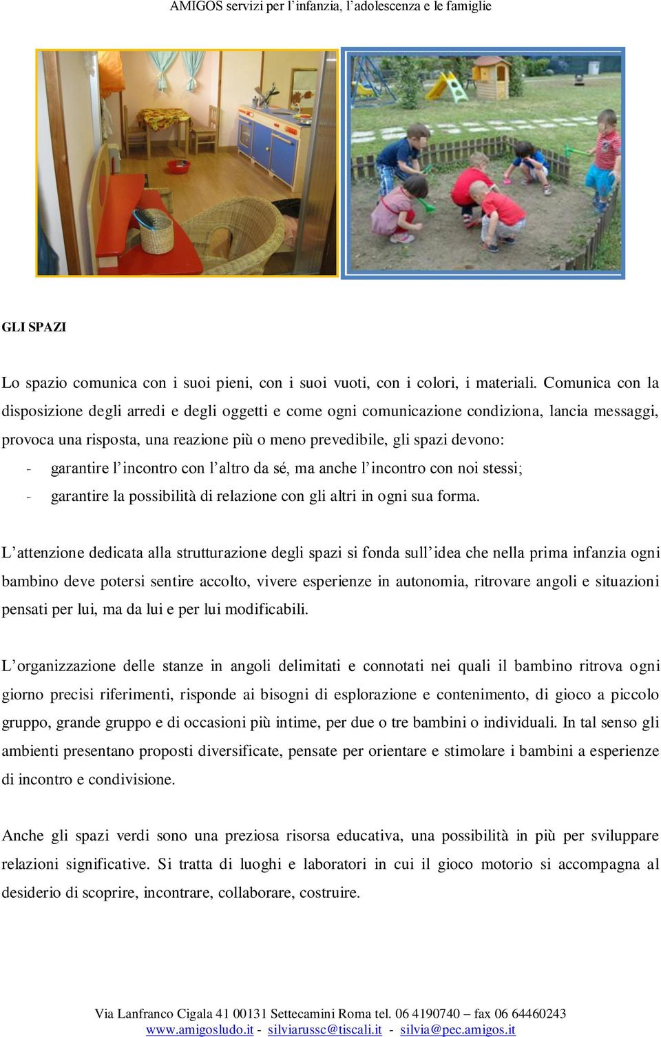 garantire l incontro con l altro da sé, ma anche l incontro con noi stessi; - garantire la possibilità di relazione con gli altri in ogni sua forma.