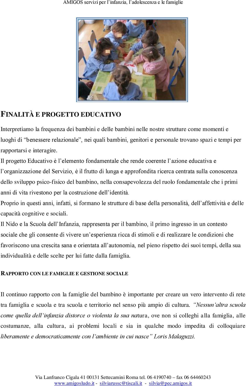 Il progetto Educativo è l elemento fondamentale che rende coerente l azione educativa e l organizzazione del Servizio, è il frutto di lunga e approfondita ricerca centrata sulla conoscenza dello