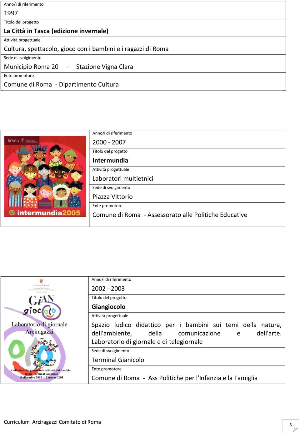 Assessorato alle Politiche Educative 2002-2003 Giangiocolo Spazio ludico didattico per i bambini sui temi della natura, dell'ambiente,