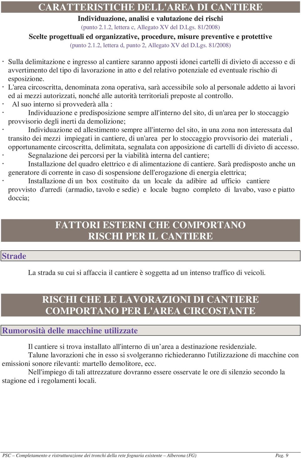 81/2008) Sulla delimitazione e ingresso al cantiere saranno apposti idonei cartelli di divieto di accesso e di avvertimento del tipo di lavorazione in atto e del relativo potenziale ed eventuale