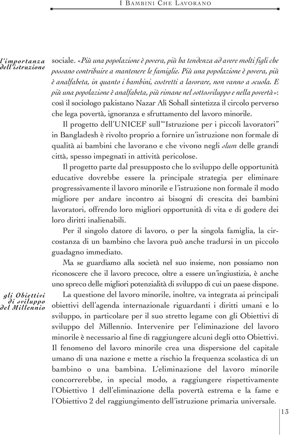 Più una popolazione è povera, più è analfabeta, in quanto i bambini, costretti a lavorare, non vanno a scuola.