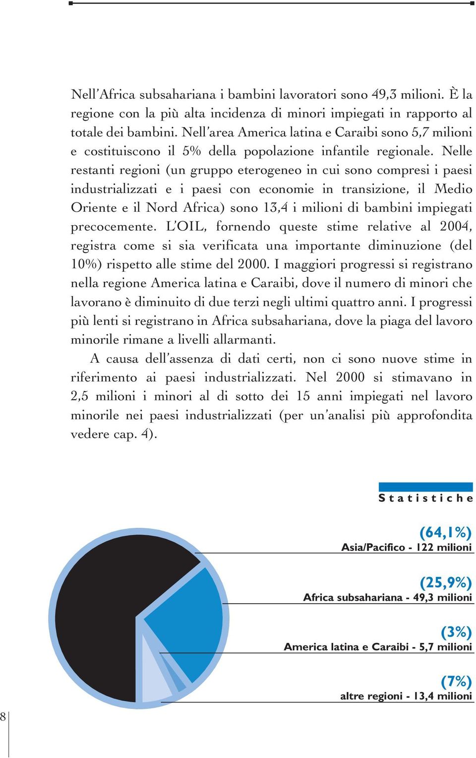 Nelle restanti regioni (un gruppo eterogeneo in cui sono compresi i paesi industrializzati e i paesi con economie in transizione, il Medio Oriente e il Nord Africa) sono 13,4 i milioni di bambini